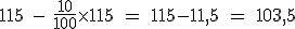 \rm~115~-~\frac{10}{100}\times115~=~115-11,5~=~103,5